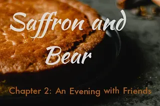 A background image of a pie is overlaid with the text "Saffron and Bear" and "Chapter 2: An Evening with Friends"