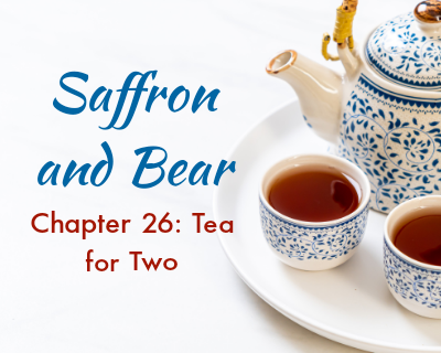 An image of a teapot and two cups is overlaid with the text "Saffron and Bear" and "Chapter 26: Tea for Two"