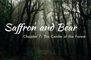 An image of a dark forest is overlaid with the text "Saffron and Bear" and "Chapter 7: The Centre of the Forest"