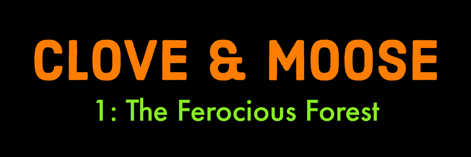 Orange text on a black background reads "Clove & Moose". Beneath it, in green "1: The Ferocious Forest"